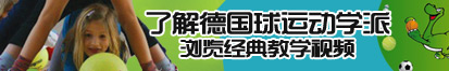 玩老逼AV了解德国球运动学派，浏览经典教学视频。